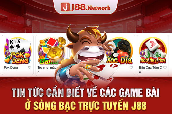 Tin tức cần biết về các game bài ở sòng bạc trực tuyến J88