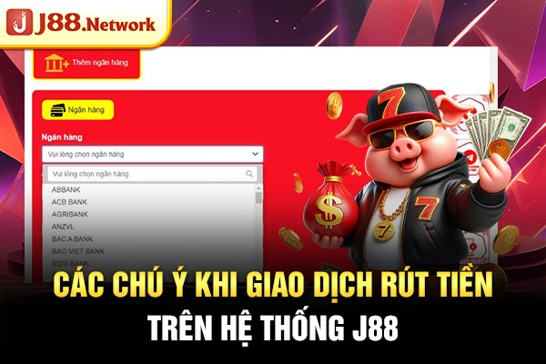 Các chú ý khi giao dịch rút tiền trên hệ thống J88