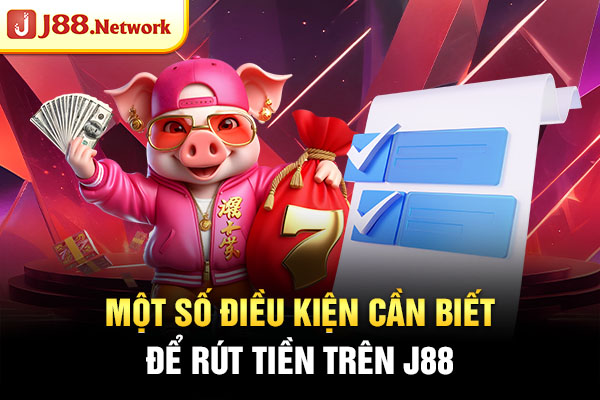 Một số điều kiện cần biết để rút tiền trên J88